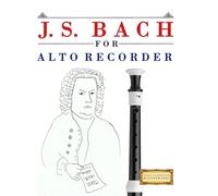 J. S. Bach for Alto Recorder: 10 Easy Themes for Alto Recorder Beginner Book