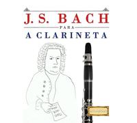 J. S. Bach para a Clarineta: 10 peças fáciles para a Clarineta livro para principiantes