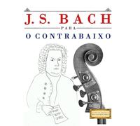 J. S. Bach para o Contrabaixo: 10 peças fáciles para o Contrabaixo livro para principiantes