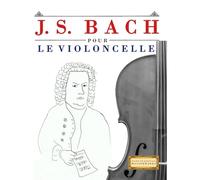 J. S. Bach pour le Violoncelle: 10 pièces faciles pour le Violoncelle débutant livre