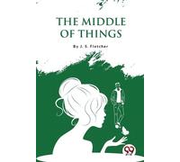 J. S. Fletcher The Middle of Things (Tascabile)