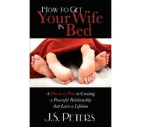 J. S. Peters How To Get Your Wife In Bed (Tascabile)