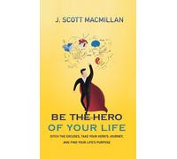 J Scott MacMillan Be the Hero of Your Life (Copertina rigida)