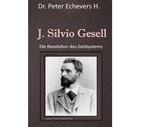 J. Silvio Gesell: Die Revolution des Geldsystems