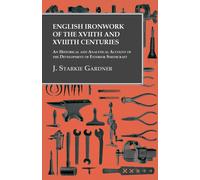 J Starkie Gardn English ironwork of the XVIIth & XVIIIth centuries; (Tascabile)