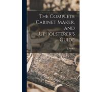 J Stokes The Complete Cabinet Maker, and Upholsterer's Guide (Copertina rigida)