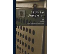 J T 1833-1924 F Durham University; Earlier Foundations and Pr (Copertina rigida)