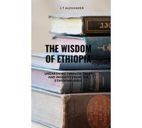 J.T Alexander The Wisdom of Ethiopia: Unearthing Timeless Tales and (Tascabile)