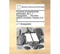 J T Desaguliers A course of experimental philosophy. By J. T. Desagu (Tascabile)