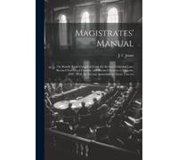 J T Jones Magistrates' Manual; Or, Handy Book Compiled From the Revi (Tascabile)