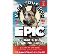 J T Lawson Clay Clark Make Your Dog Epic Ultimate Dog Training Guide (Tascabile)
