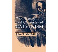 J.T. McNeill The History and Character of Calvinism (Tascabile)