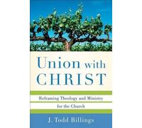 J. Todd Billing Union with Christ - Reframing Theology and Ministry (Tascabile)