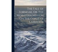 J W Davey The Fall of Torngak, Or, the Moravian Mission On the Coast (Tascabile)