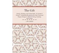 J. W. Giles The Gift - Netting, Knitting, and Crochet Book - Or, Kni (Tascabile)