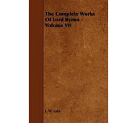 J. W. Lake The Complete Works Of Lord Byron - Volume VII (Tascabile)