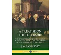 J. W. McGarvey A Treatise on the Eldership: The Classic Guide to Eff (Tascabile)