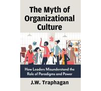 The Myth of Organizational Culture: How Leaders Misunderstand the Role of Paradigms and Power