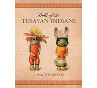 J Walter Fewkes Dolls of the Tusayan Indians (Tascabile)