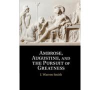 J. Warren Smith Ambrose, Augustine, and the Pursuit of Greatn (Copertina rigida)