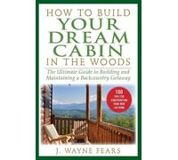 J. Wayne Fears How to Build Your Dream Cabin in the Woods (Tascabile)