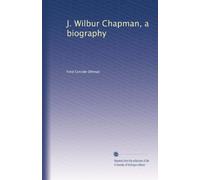 J. Wilbur Chapman a biography. 2