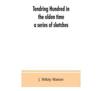 J Yelloly Watson Tendring Hundred in the olden time (Tascabile)