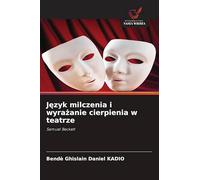 J¿zyk milczenia i wyra¿anie cierpienia w teatrze: Samuel Beckett