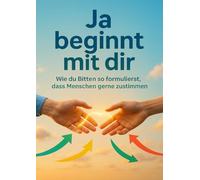 Ja beginnt mit dir: Wie du Bitten so formulierst, dass Menschen gerne zustimmen