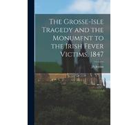 Ja Jordan The Grosse-Isle Tragedy and the Monument to the Irish Feve (Tascabile)
