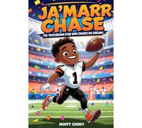 JA’MARR CHASE: THE TOUCHDOWN STAR WHO CHASED HIS DREAMS: How a Kid from Louisiana Became an NFL Hero and Inspired the World