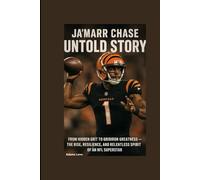 JA’MARR CHASE UNTOLD STORY: From Hidden Grit to Gridiron Greatness - The Rise, Resilience, and Relentless Spirit of an NFL Superstar
