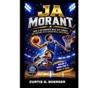 JA MORANT: HOW A DETERMINED WHIZ KID TURNED BIG DREAMS INTO BASKETBALL GREATNESS: FROM A SMALL DREAMER TO A BASKETBALL SUPERSTAR