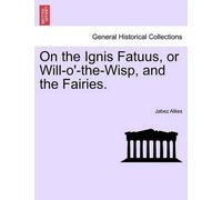 Jabez Allies On the Ignis Fatuus, or Will-O'-The-Wisp, and the Fairi (Tascabile)