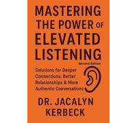 Jacalyn Kerbeck Mastering the Power of Elevated Listening (Tascabile)