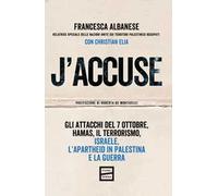 J'accuse. Gli attacchi del 7 ottobre, Hamas, il terrorismo, Israele, l'apartheid in Palestina e la guerra