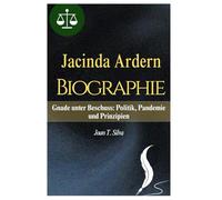 Jacinda Ardern Biographie: Gnade unter Beschuss: Politik, Pandemie und Prinzipien