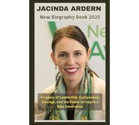 JACINDA ARDERN New Biography Book 2025: Jacinda Ardern: A Legacy of Leadership - Compassion, Courage, and the Power to Inspire a New Generation