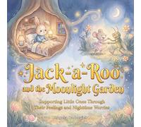 Jack-a-Roo and the Moonlight Garden: Supporting Little Ones Through Their Feelings and Nighttime Worries