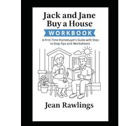 Jack and Jane Buy a House the Workbook: A First-Time Homebuyer’s Guide with Step-by-Step Tips and Worksheets