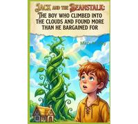 Jack and the Beanstalk: The Boy Who Climbed Into the Clouds and Found More Than He Bargained For