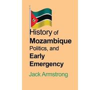 Jack Armstrong History of Mozambique Politics, and Early Emergency (Tascabile)