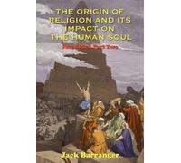 Jack Barranger The Origin of Religion and Its Impact on the Human So (Tascabile)