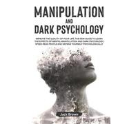 JACK BROWN Manipulation and Dark Psychology: Improve the Quality of (Tascabile)