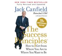 The Success Principles(TM) 20th Anniversary Edition: How to Get from Where You Are to Where You Want to Be