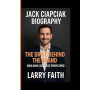 JACK CIAPCIAK: The Drive Behind the Brand: Building Success From Zero.