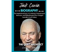 JACK COWIN BIOGRAPHY: The inspirational story of a visionary Entrepreneur, Innovator, and Philanthropist Who Changed Australia’s Food Culture