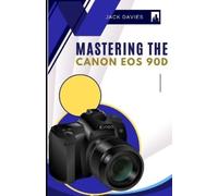 Jack Davies Mastering the Canon EOS 90D (Tascabile)