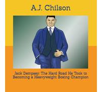 Jack Dempsey: The Hard Road He Took to Becoming a Heavyweight Boxing Champion