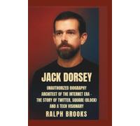 Jack Dorsey Unauthorized Biography:: Architect of the Internet Era - The Story of Twitter, Square (Block) and a Tech Visionary